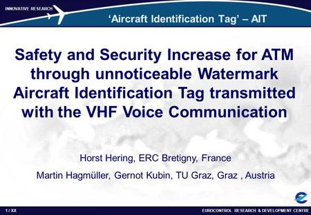 EUROCONTROL RESEARCH & DEVELOPMENT CENTRE1 / INNOVATIVE RESEARCH XX ‘Aircraft Identification Tag’ – AIT Safety and Security Increase for ATM through unnoticeable.