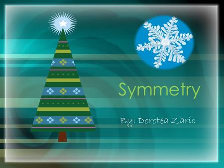 Symmetry By: Dorotea Zaric. Bilateral/Line Symmetry - Definition Bilateral symmetry is when one half is the reflection of the other half. The Line.