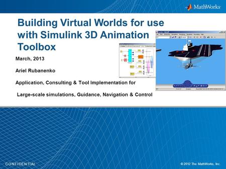 1 CONFIDENTIAL | © 2012 The MathWorks, Inc. CONFIDENTIAL March, 2013 Ariel Rubanenko Application, Consulting & Tool Implementation for Large-scale simulations,