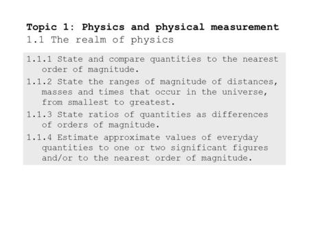 1.1.1State and compare quantities to the nearest order of magnitude. 1.1.2State the ranges of magnitude of distances, masses and times that occur in the.