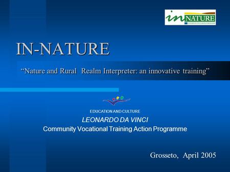 IN-NATURE LEONARDO DA VINCI Community Vocational Training Action Programme EDUCATION AND CULTURE “Nature and Rural Realm Interpreter: an innovative training”