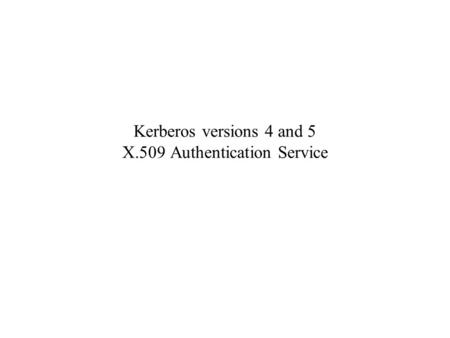 Kerberos versions 4 and 5 X.509 Authentication Service