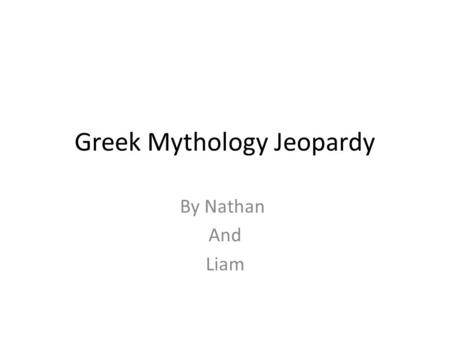 Greek Mythology Jeopardy By Nathan And Liam. Names of Gods and Goddesses Realm or Domain SymbolPersonalityBonus 100 200 300 400 500.