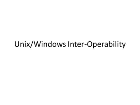 Unix/Windows Inter-Operability. What do we want? Single Username Password Access Users files (N drive) – Personal Machine – Multi-User Machines Information.