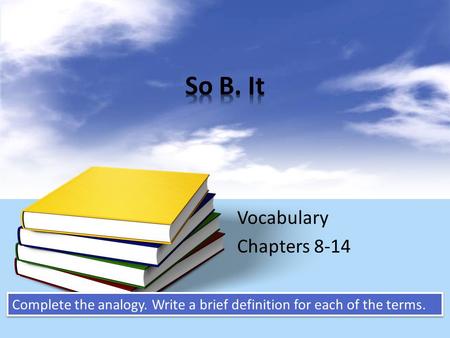 Vocabulary Chapters 8-14 Complete the analogy. Write a brief definition for each of the terms.