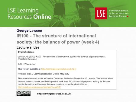 George Lawson IR100 - The structure of international society: the balance of power (week 4) Lecture slides Original citation: Lawson, G. (2012) IR100 -