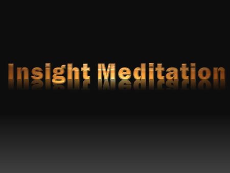 What is Meditation? Main sources of Insight 1. discussion 2. inquiry 3. focussed attention 4. meditation 5. mindful living 6. reflection 7. listening.