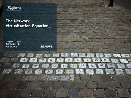 The Network Virtualisation Equation_ Diego R. Lopez Telefónica I+D March 2014.