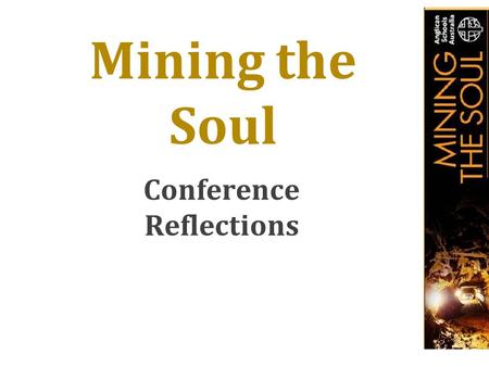 Mining the Soul Conference Reflections. SOUL-MAKING.