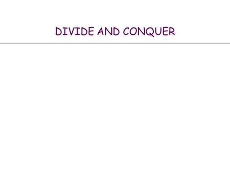 DIVIDE AND CONQUER. 2 Algorithmic Paradigms Greedy. Build up a solution incrementally, myopically optimizing some local criterion. Divide-and-conquer.