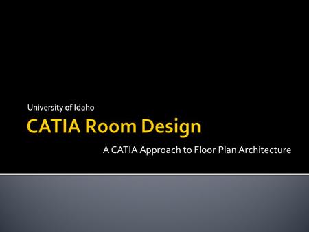 University of Idaho A CATIA Approach to Floor Plan Architecture.