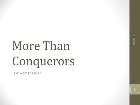 4/15/2017 More Than Conquerors Text: Romans 8:37.