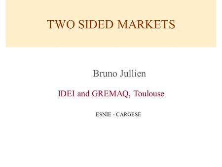 1 TWO SIDED MARKETS Bruno Jullien IDEI and GREMAQ, Toulouse ESNIE - CARGESE.