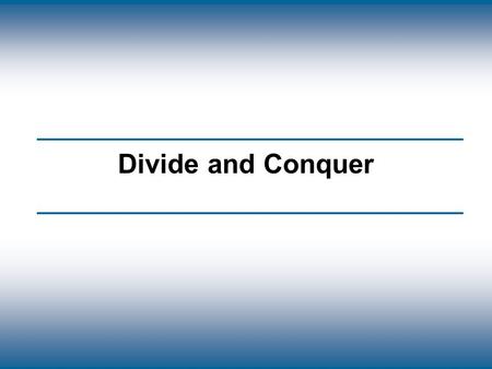 Copyright © The McGraw-Hill Companies, Inc. Permission required for reproduction or display. Divide and Conquer.