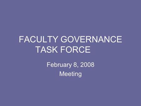 FACULTY GOVERNANCE TASK FORCE February 8, 2008 Meeting.