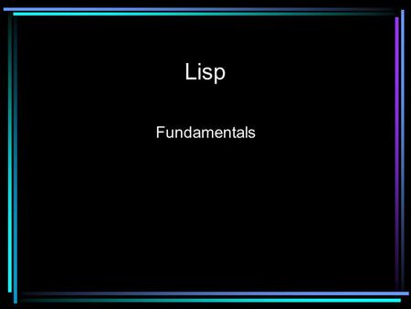 Lisp Fundamentals. Lisp a malformed acronym for List Processing designed to create computer programs first implemented in the late 1950s by John McCarthy.