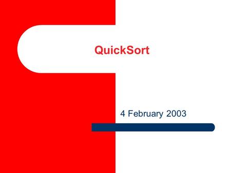 QuickSort 4 February 2003. 2 QuickSort(S) Fast divide and conquer algorithm first discovered by C. A. R. Hoare in 1962. 1.If the number of elements in.