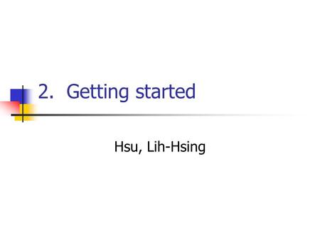 2. Getting started Hsu, Lih-Hsing. Computer Theory Lab. Chapter 2P.2 2.1 Insertion sort Example: Sorting problem Input: A sequence of n numbers Output: