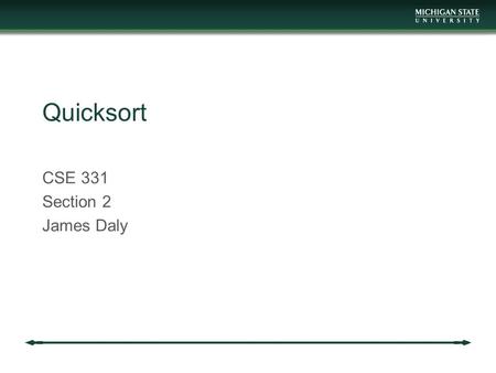 Quicksort CSE 331 Section 2 James Daly. Review: Merge Sort Basic idea: split the list into two parts, sort both parts, then merge the two lists 11324262152728.