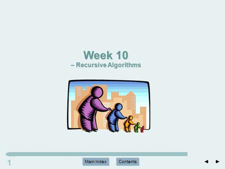 Main Index Contents 11 Main Index Contents Week 10 – Recursive Algorithms.