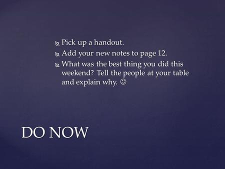  Pick up a handout.  Add your new notes to page 12.  What was the best thing you did this weekend? Tell the people at your table and explain why. 