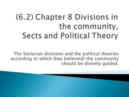 The Sectarian divisions and the political theories according to which they believe(d) the community should be divinely guided.