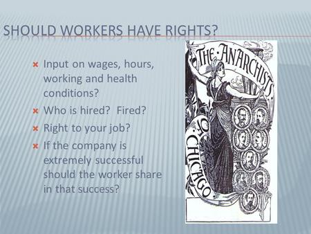  Input on wages, hours, working and health conditions?  Who is hired? Fired?  Right to your job?  If the company is extremely successful should the.