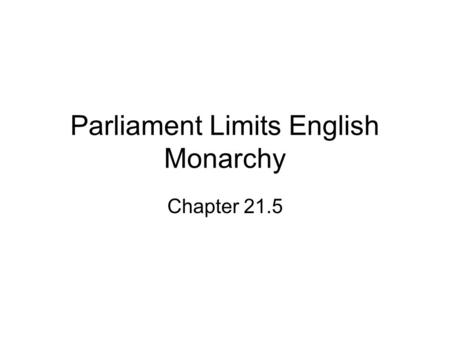 Parliament Limits English Monarchy Chapter 21.5. Rulers’ Relations With Parliament Ruler Relations with Parliament James 1 (1603-1625)