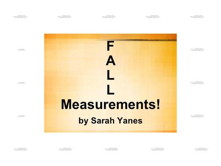 F A L L Measurements! by Sarah Yanes. Mrs. Schott’s third grade class started a math unit on measurement during the fall months. The students were assigned.