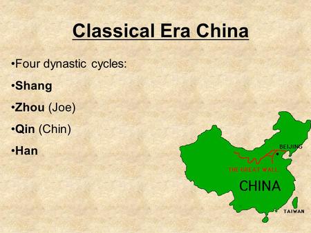 Classical Era China Four dynastic cycles: Shang Zhou (Joe) Qin (Chin) Han.