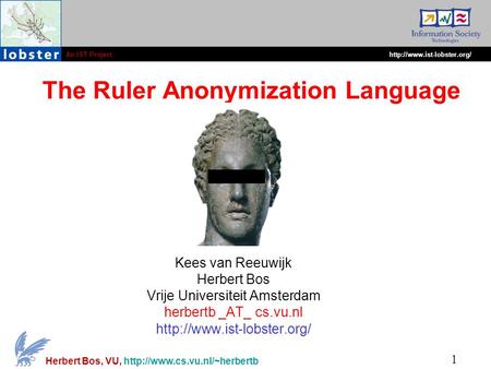 An IST Projecthttp://www.ist-lobster.org/ 1 Herbert Bos, VU,  The Ruler Anonymization Language Kees van Reeuwijk Herbert Bos.