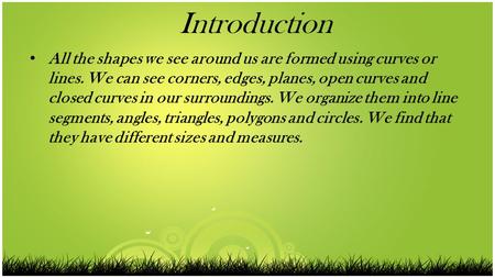 Introduction All the shapes we see around us are formed using curves or lines. We can see corners, edges, planes, open curves and closed curves in our.