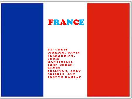 FRANCEFRANCE BY: CHRIS DIMEDIO, GAVIN FERRANDINO, EDDIE MANCINELLI, JOHN COHEE, KEVIN SULLIVAN, ABBY BRISKIN, AND JORDYN RAMSAY.