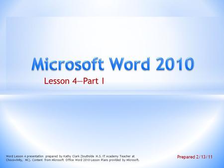 Lesson 4—Part I Word Lesson 4 presentation prepared by Kathy Clark (Southside H.S. IT Academy Teacher at Chocowinity, NC). Content from Microsoft Office.