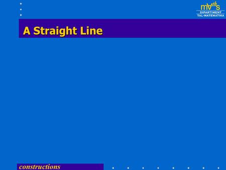 constructions A Straight Line constructions Task: Task: Construct a line XY of length 5.9 cm. X  Construct a line more than 5.9 cm long (about 8 cm).