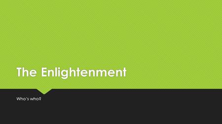 The Enlightenment Who’s who?.  The Enlightenment was a time when thinkers used the ideas of the past to analyze their status in the world. How did the.