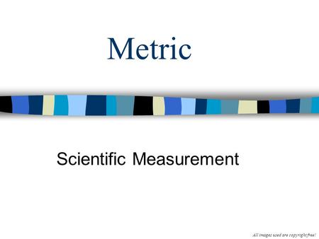 Metric Scientific Measurement All images used are copyright free!