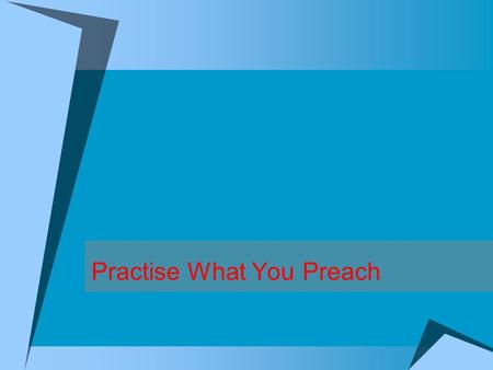 Practise What You Preach.  Farid ji was visited by a mother and son, she was very frustrated, 'O Baba ji, tell him to stop eating Gor (sugar cane candy),