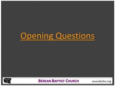 B EREAN B APTIST C HURCH B EREAN B APTIST C HURCH www.bbcfnc.org Opening Questions.