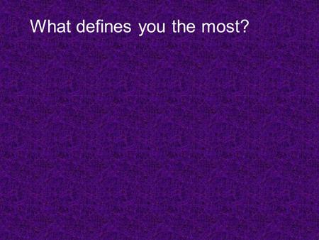 What defines you the most?. Philippians 1:20 20For I live in eager expectation and hope that I will never do anything that causes me shame, but that I.