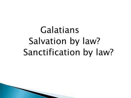 Galatians Salvation by law? Sanctification by law?