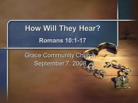 How Will They Hear? Romans 10:1-17 Grace Community Church September 7, 2008.