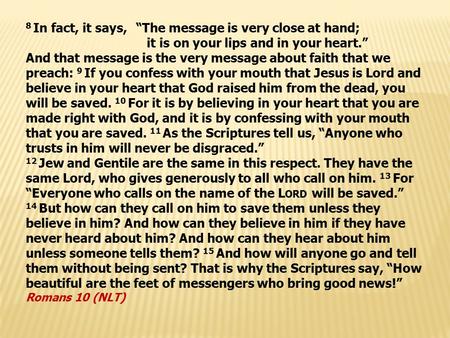 8 In fact, it says, “The message is very close at hand; it is on your lips and in your heart.” And that message is the very message about faith that we.