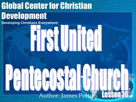 Author: James Poitras Global Center for Christian Development Developing Christians Everywhere!