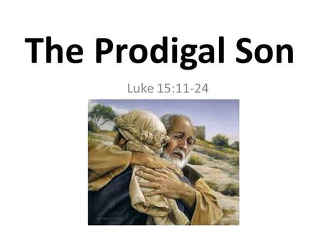 The Prodigal Son Luke 15:11-24. Introduction to the Parable 1. To any student of the Bible the parable of the Prodigal Son is one of the most familiar.