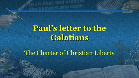 Paul’s letter to the Galatians The Charter of Christian Liberty.