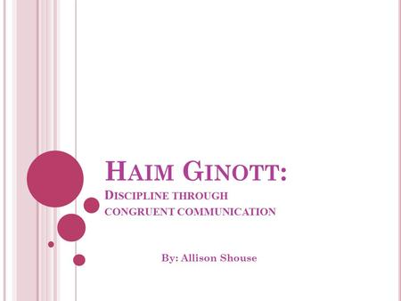 H AIM G INOTT : D ISCIPLINE THROUGH CONGRUENT COMMUNICATION By: Allison Shouse.