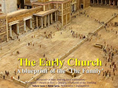 The Early Church A blueprint of the ‘The Family’ Yellow texts = Bible texts. Blueprint= A basic drawing for a construction. Movement = People in flux!