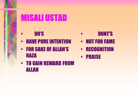 MISALI USTAD DO’S HAVE PURE INTENTION FOR SAKE OF ALLAH’S RAZA TO GAIN REWARD FROM ALLAH DONT’S NOT FOR FAME RECOGNITION PRAISE.