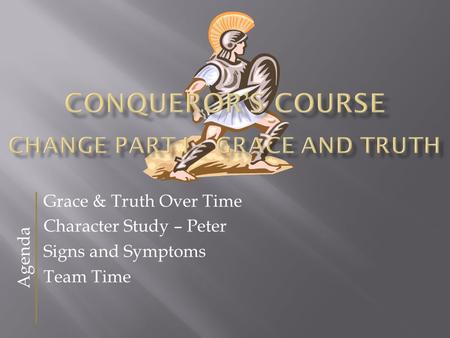 Grace & Truth Over Time Character Study – Peter Signs and Symptoms Team Time Agenda.